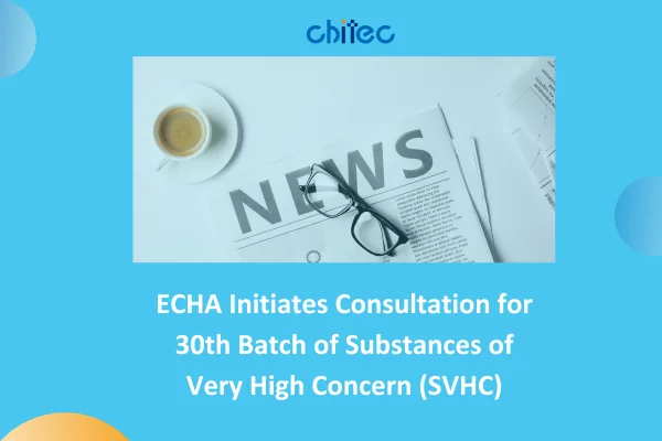 ECHA Initiates Consultation for 30th Batch of Substances of Very High Concern (SVHC)