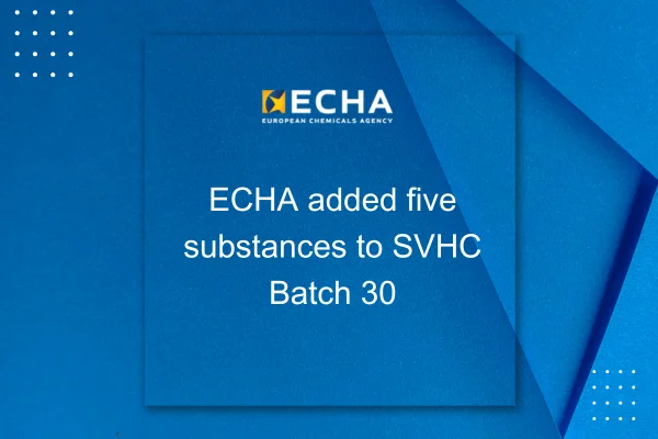 ECHA公告將5種物質加入SVHC第30批