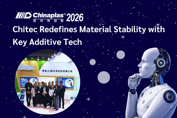 CHINAPLAS 2026 | Chitec Redefines Material Stability with Key Additive Tech
